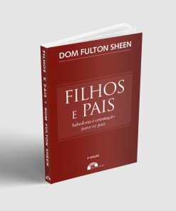 FILHOS E PAIS: SABEDORIA E ORIENTAÇÃO PARA OS PAIS - DOM FULTON SHEEN